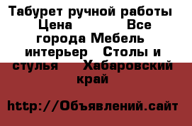 Табурет ручной работы › Цена ­ 1 500 - Все города Мебель, интерьер » Столы и стулья   . Хабаровский край